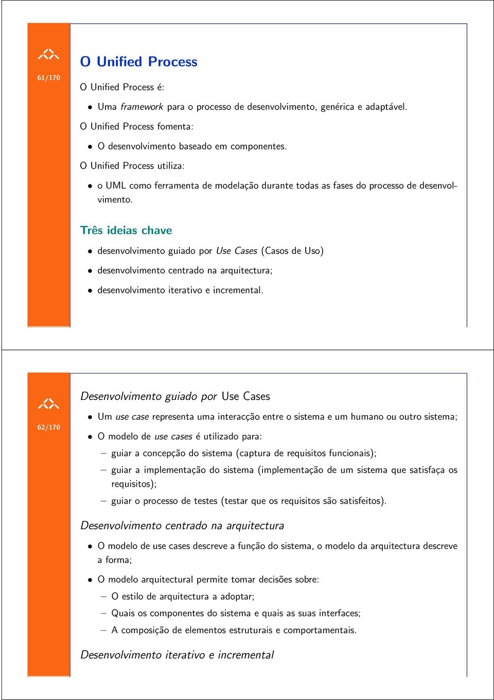 Três ideias chave desenvolvimento guiado por Use Cases (Casos de Uso) desenvolvimento centrado na arquitectura; desenvolvimento iterativo e incremental.