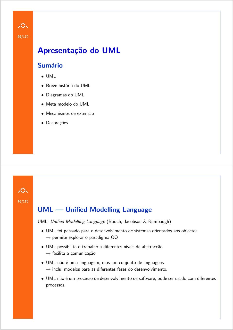 permite explorar o paradigma OO UML possibilita o trabalho a diferentes níveis de abstracção facilita a comunicação UML não é uma linguagem, mas um conjunto