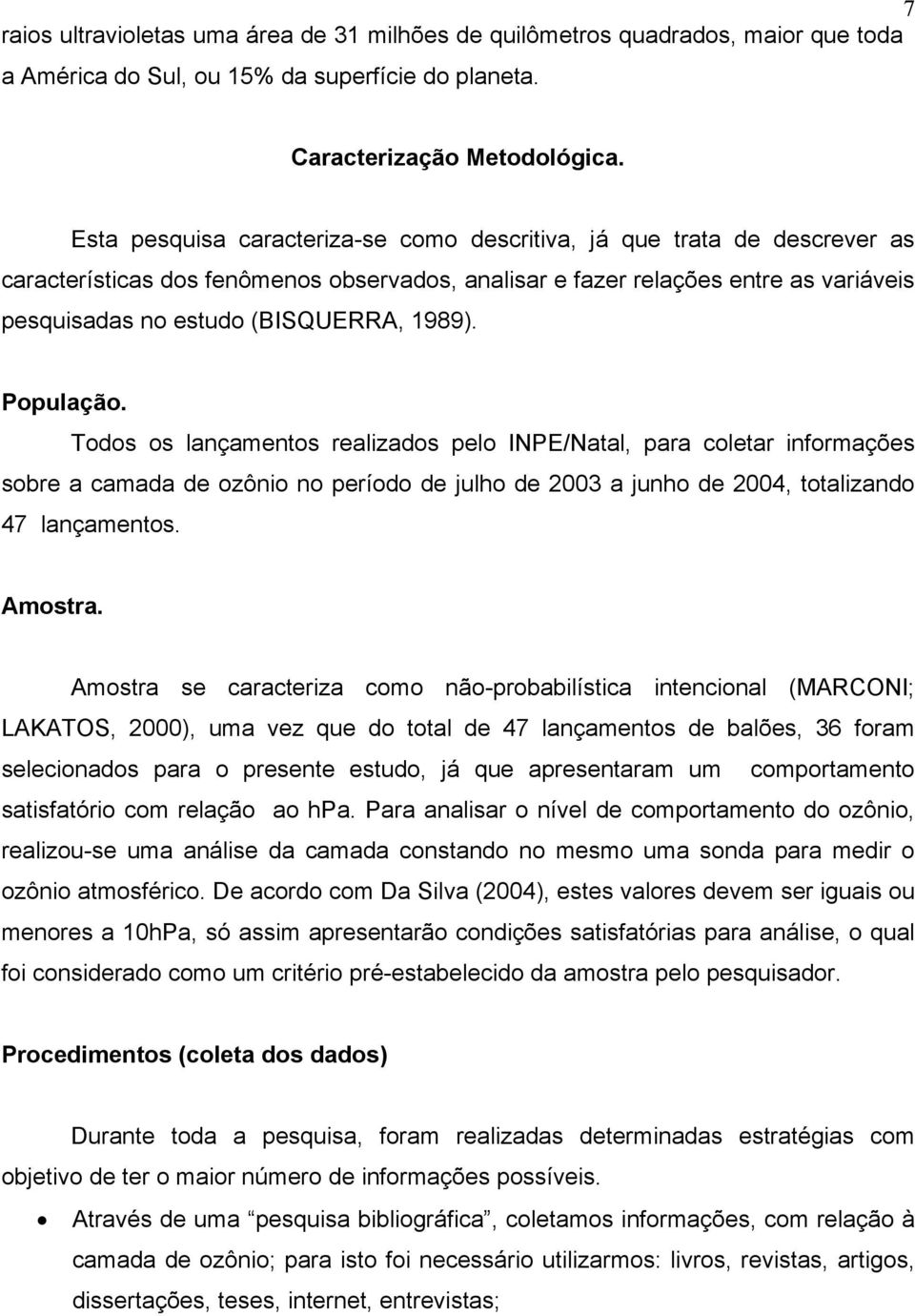 1989). População. Todos os lançamentos realizados pelo INPE/Natal, para coletar informações sobre a camada de ozônio no período de julho de 2003 a junho de 2004, totalizando 47 lançamentos. Amostra.