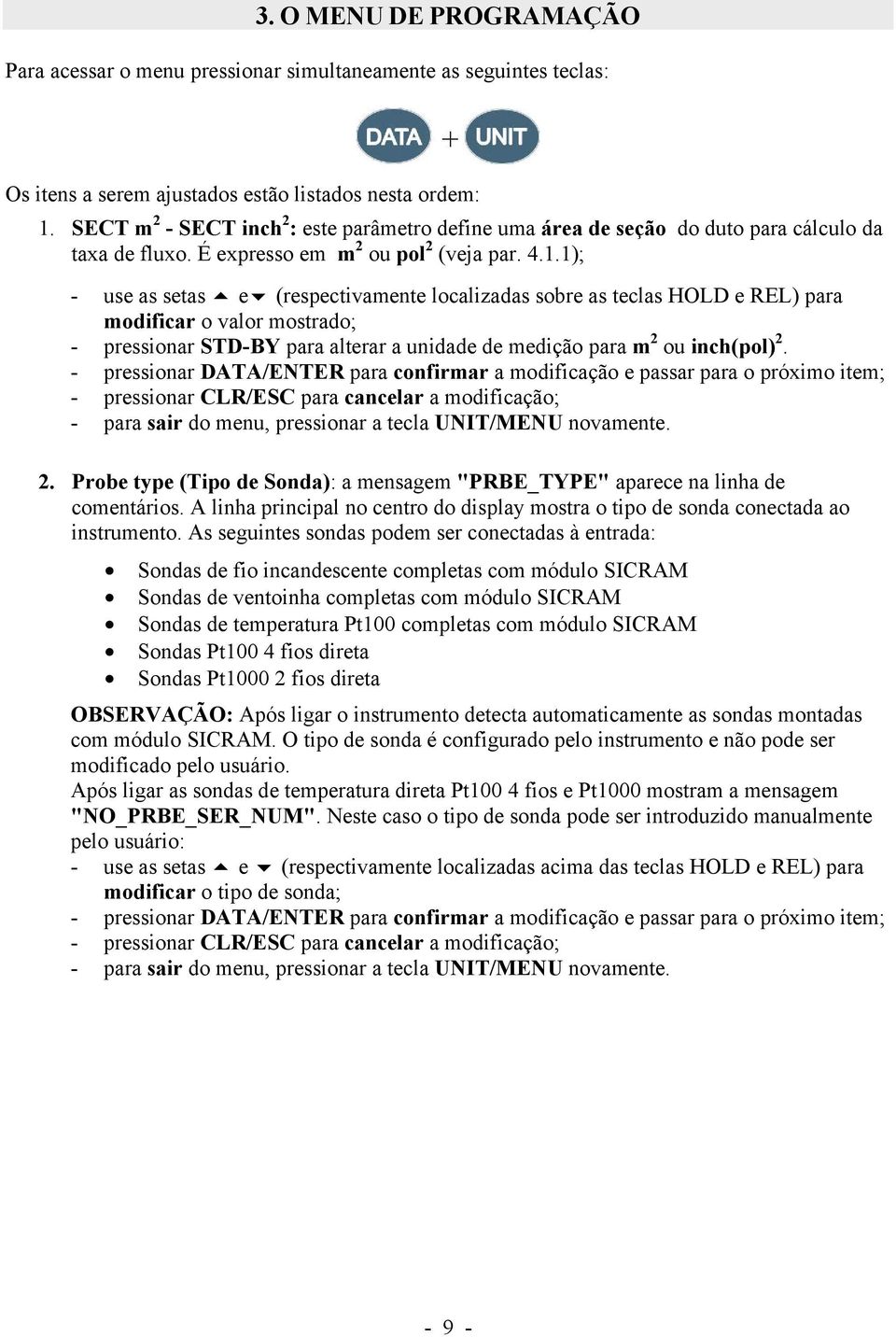 1); - use as setas e (respectivamente localizadas sobre as teclas HOLD e REL) para modificar o valor mostrado; - pressionar STD-BY para alterar a unidade de medição para m 2 ou inch(pol) 2.