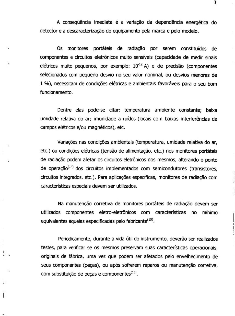 precisão (componentes selecionados com pequeno desvio no seu valor nominal, ou desvios menores de 1 %), necessitam de condições elétricas e ambientais favoráveis para o seu bom funcionamento.