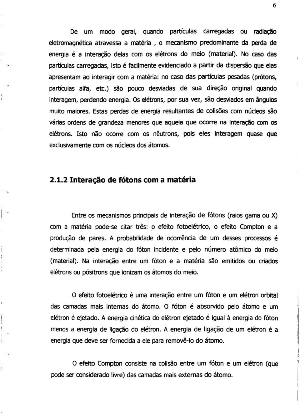 ) são pouco desviadas de sua direção original quando interagem, perdendo energia. Os elétrons, por sua vez, são desviados em ângulos muito maiores.