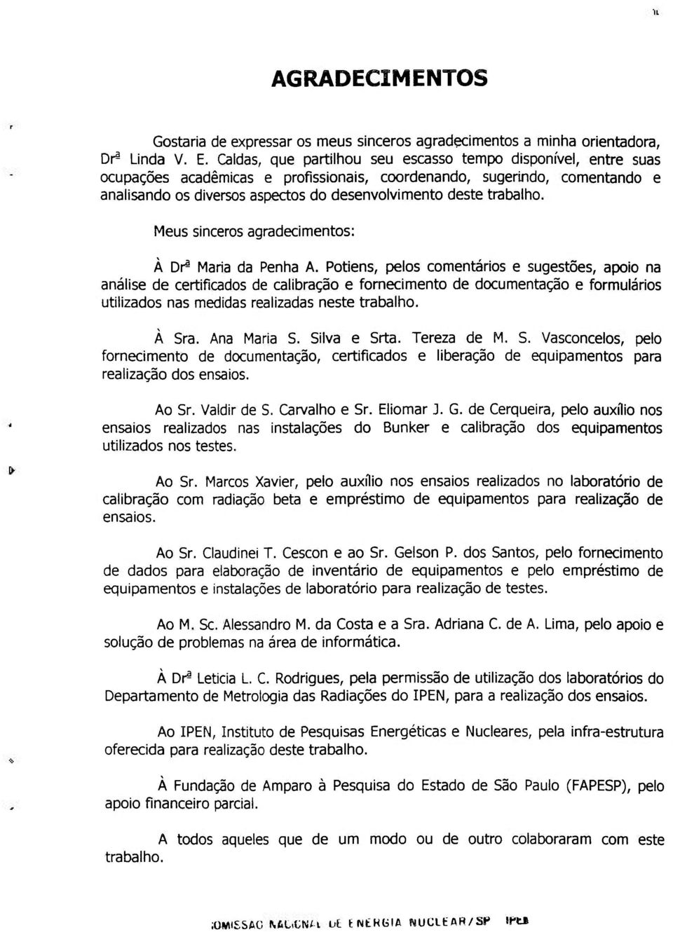 trabalho. Meus sinceros agradecimentos: À Dr^ Maria da Penha A.