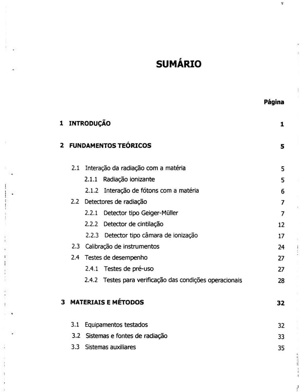 3 Calibração de instrumentos 24 2.4 Testes de desempenho 27 2.4.1 Testes de pré-uso 27 2.4.2 Testes para verificação das condições operacionais 28 3 MATERIAIS E MÉTODOS 32 3.