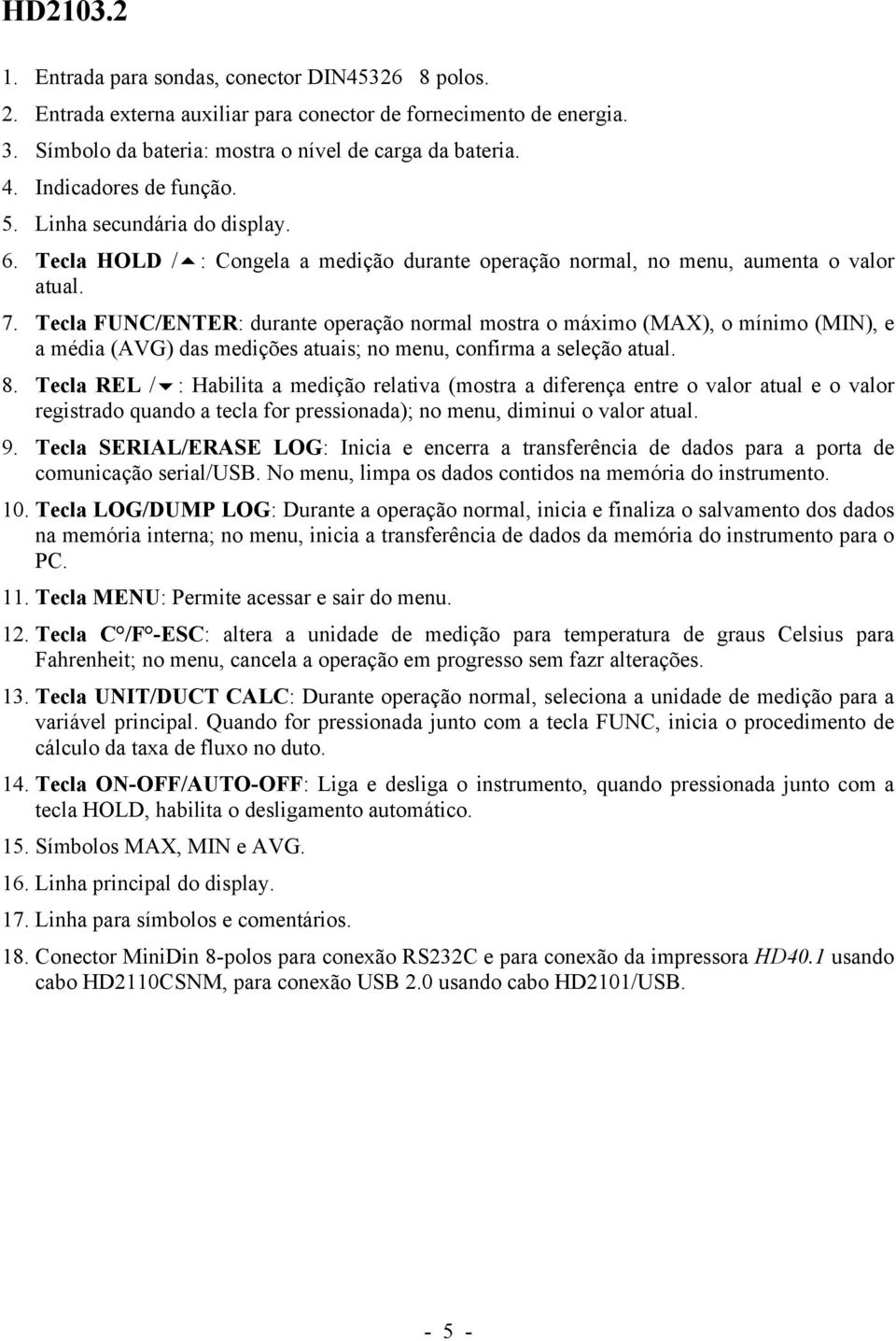 Tecla FUNC/ENTER: durante operação normal mostra o máximo (MAX), o mínimo (MIN), e a média (AVG) das medições atuais; no menu, confirma a seleção atual. 8.