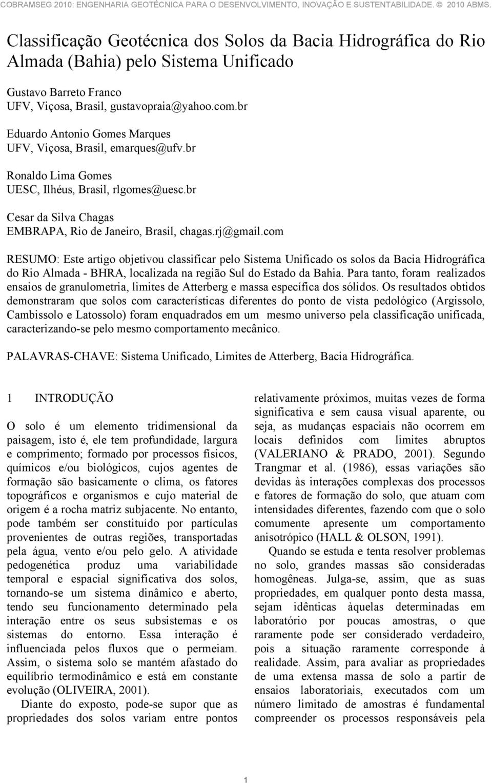 com RESUMO: Este artigo objetivou classificar pelo Sistema Unificado os solos da Bacia Hidrográfica do Rio Almada - BHRA, localizada na região Sul do Estado da Bahia.