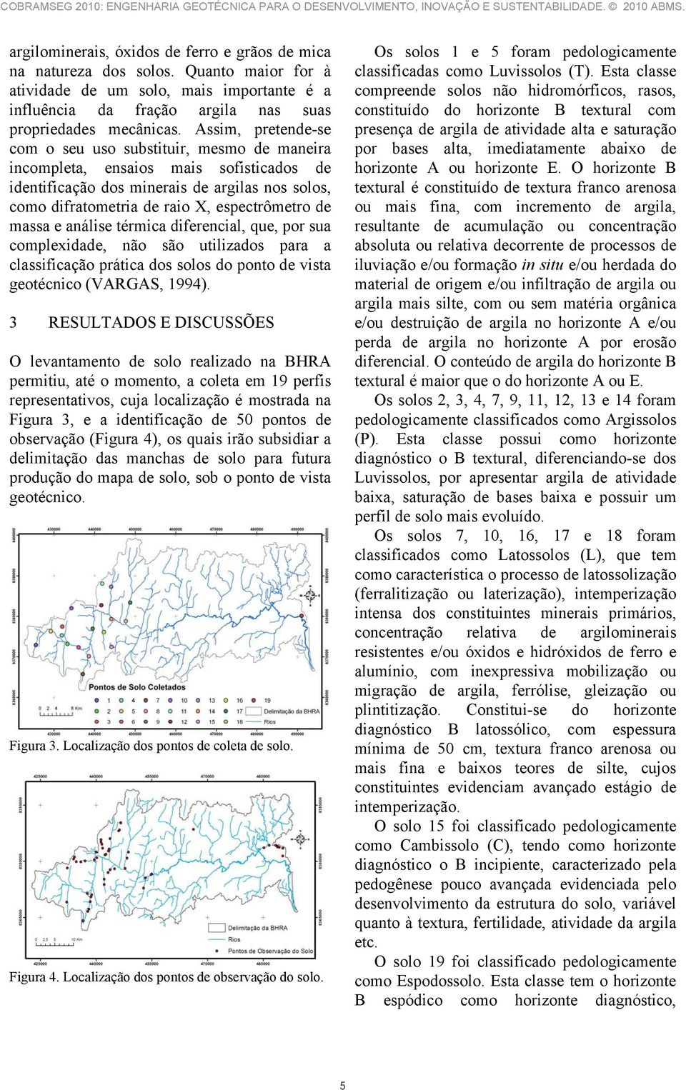 massa e análise térmica diferencial, que, por sua complexidade, não são utilizados para a classificação prática dos solos do ponto de vista geotécnico (VARGAS, 1994).