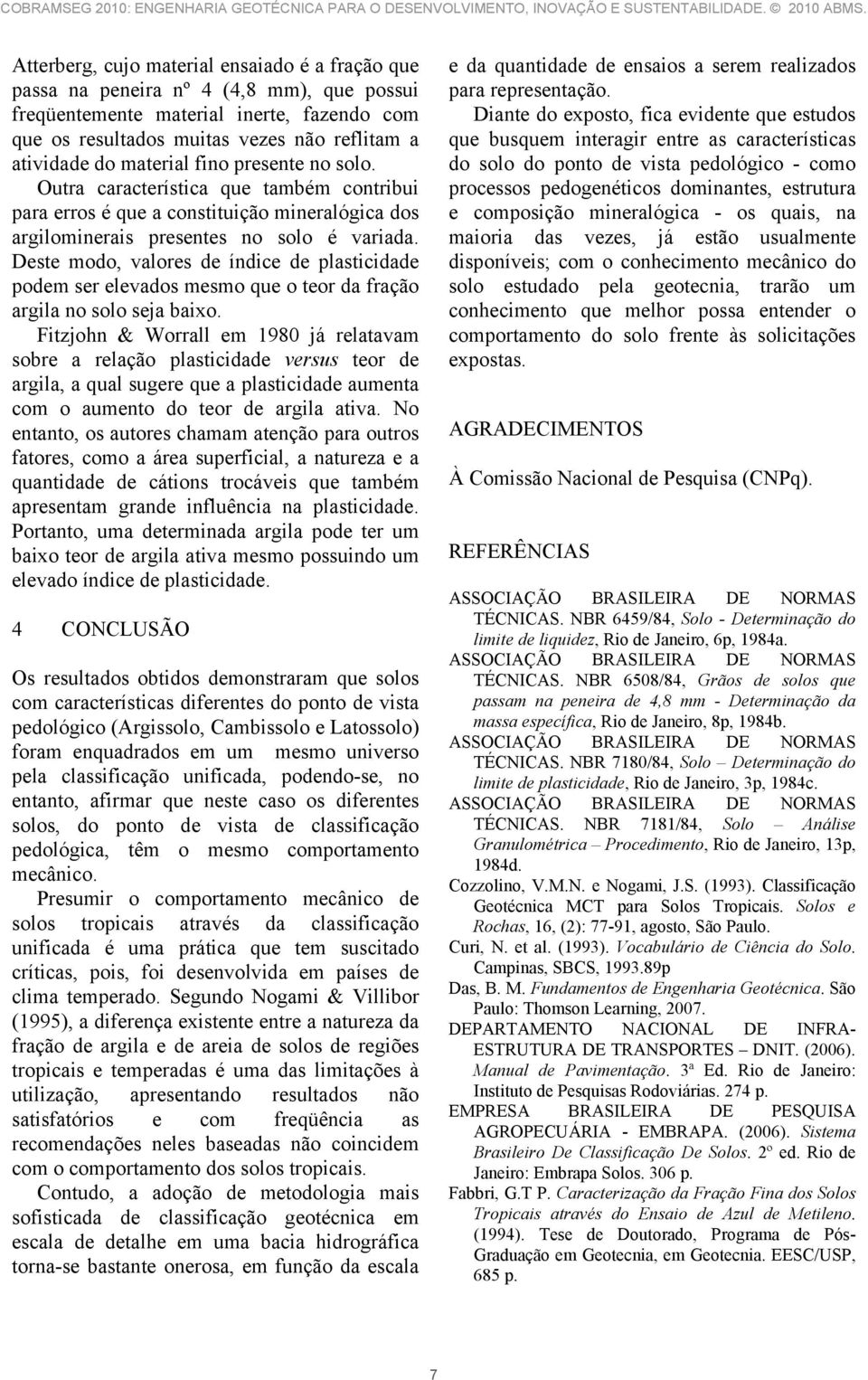 Deste modo, valores de índice de plasticidade podem ser elevados mesmo que o teor da fração argila no solo seja baixo.