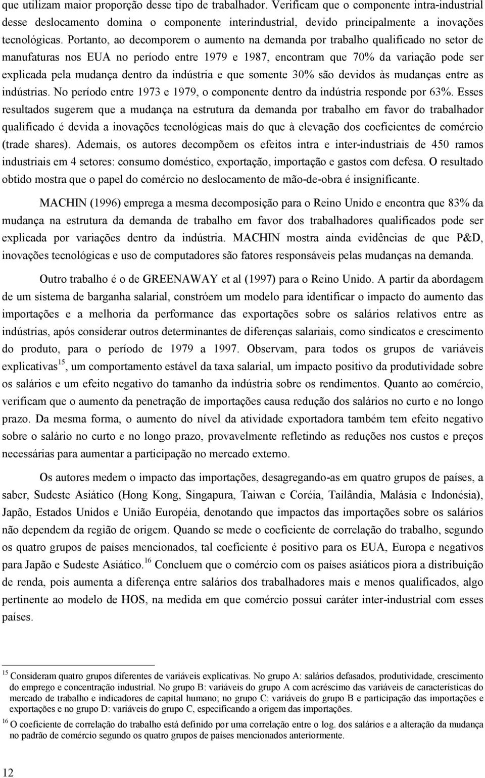 Portanto, ao decomporem o aumento na demanda por trabalho qualificado no setor de manufaturas nos EUA no período entre 1979 e 1987, encontram que 70% da variação pode ser explicada pela mudança