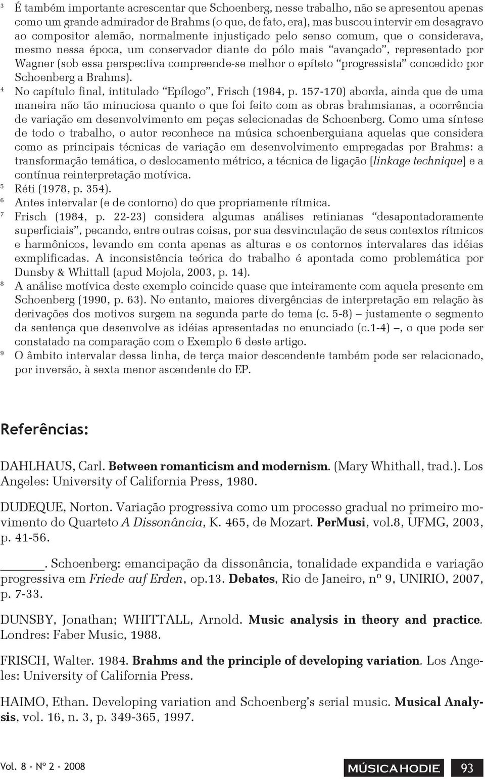 o epíteto progressista concedido por Schoenberg a Brahms). 4 No capítulo final, intitulado Epílogo, Frisch (1984, p.