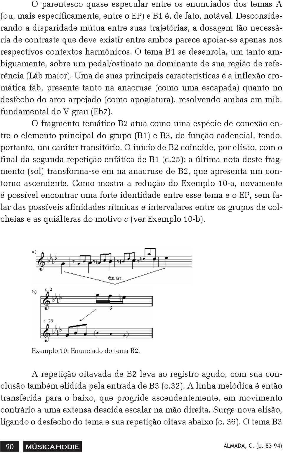 O tema B1 se desenrola, um tanto ambiguamente, sobre um pedal/ostinato na dominante de sua região de referência (Láb maior).