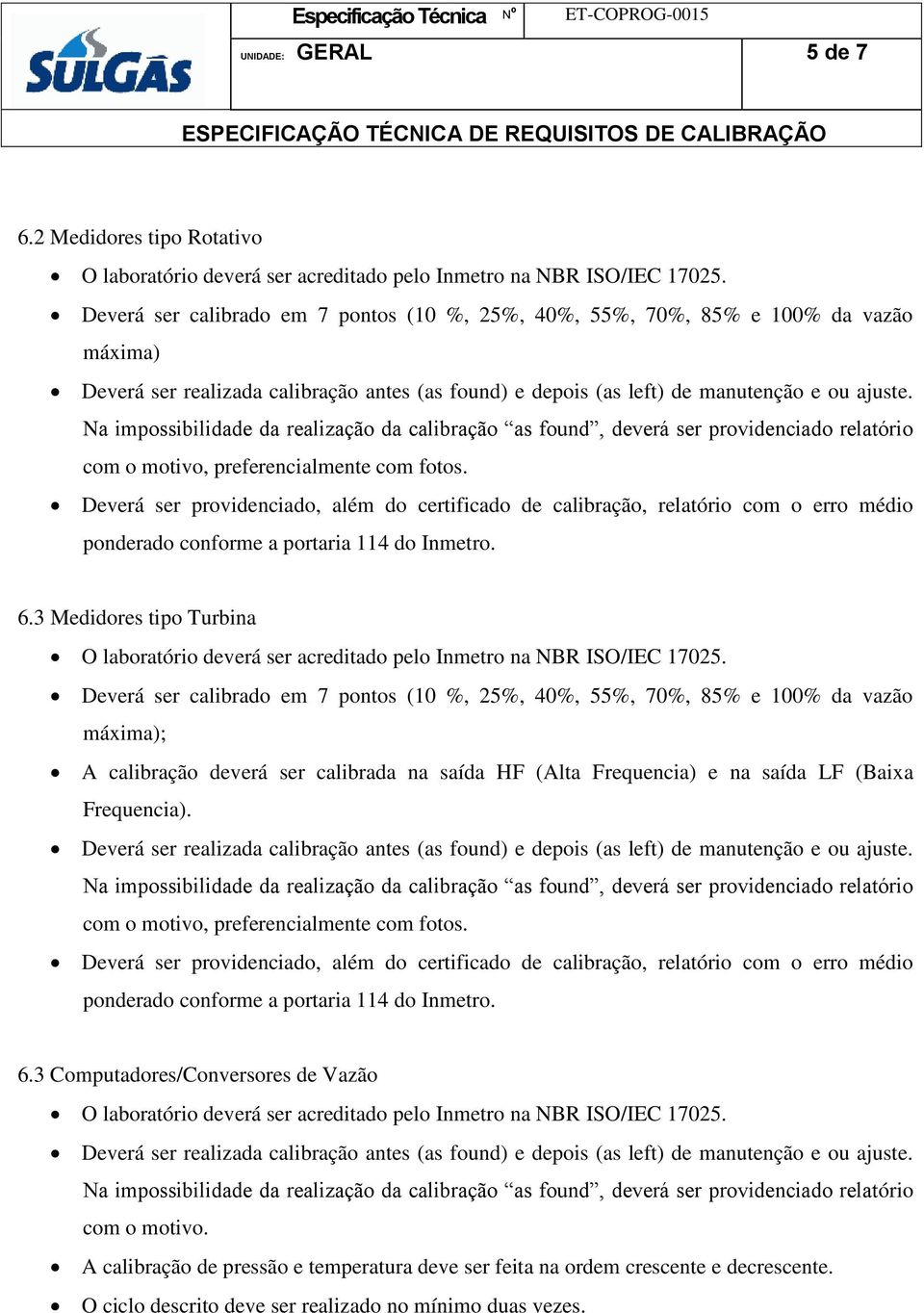 3 Medidores tipo Turbina Deverá ser calibrado em 7 pontos (10 %, 25%, 40%, 55%, 70%, 85% e 100% da vazão máxima); A calibração deverá ser calibrada na saída HF (Alta Frequencia) e na saída LF (Baixa