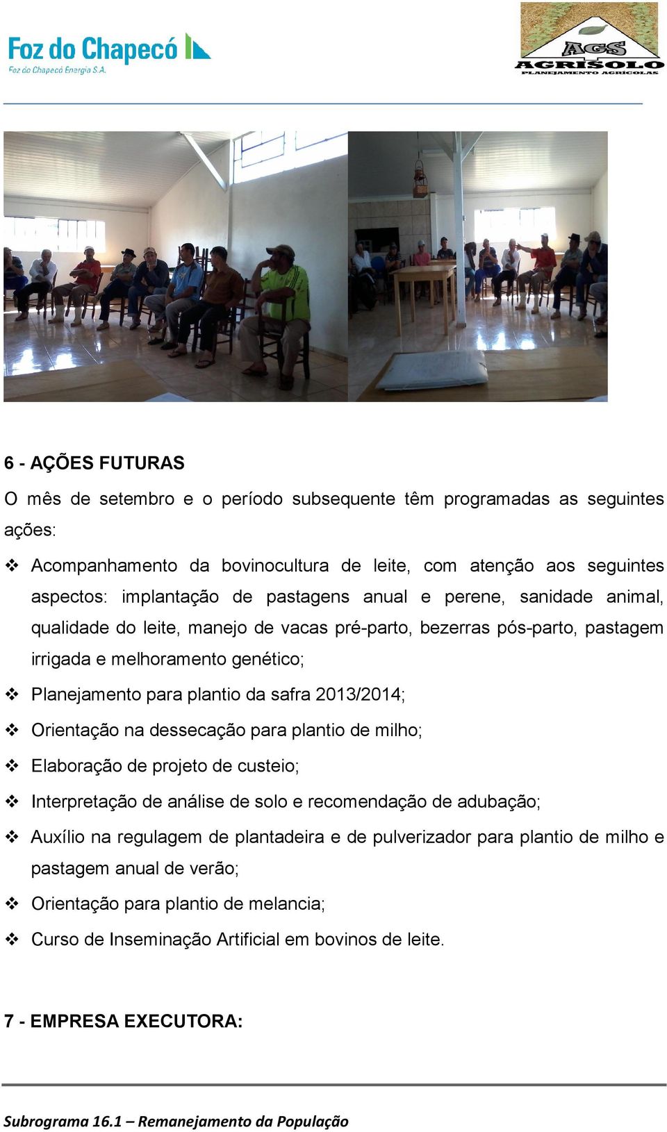 safra 2013/2014; Orientação na dessecação para plantio de milho; Elaboração de projeto de custeio; Interpretação de análise de solo e recomendação de adubação; Auxílio na regulagem de