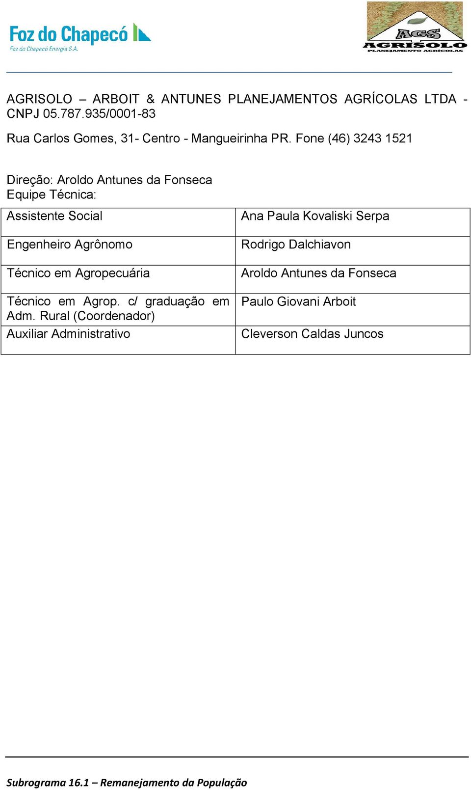 Fone (46) 3243 1521 Direção: Aroldo Antunes da Fonseca Equipe Técnica: Assistente Social Engenheiro Agrônomo