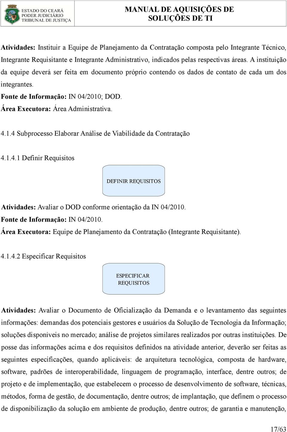 ; DOD. Área Executora: Área Administrativa. 4.1.4 Subprocesso Elaborar Análise de Viabilidade da Contratação 4.1.4.1 Definir Requisitos DEFINIR REQUISITOS Atividades: Avaliar o DOD conforme orientação da IN 04/2010.