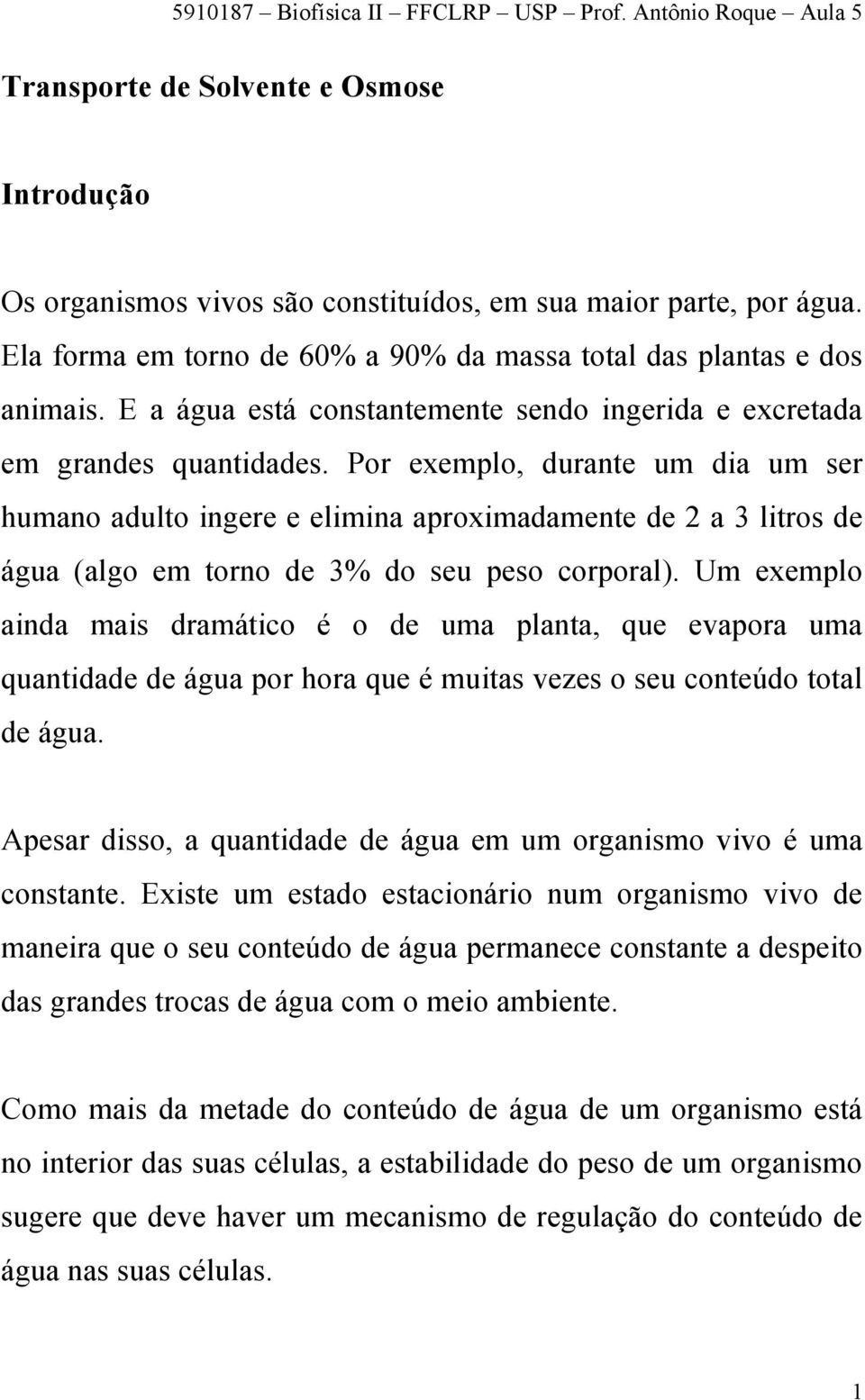 Por exemplo, durante um dia um ser humano adulto ingere e elimina aproximadamente de 2 a 3 litros de água (algo em torno de 3% do seu peso corporal).