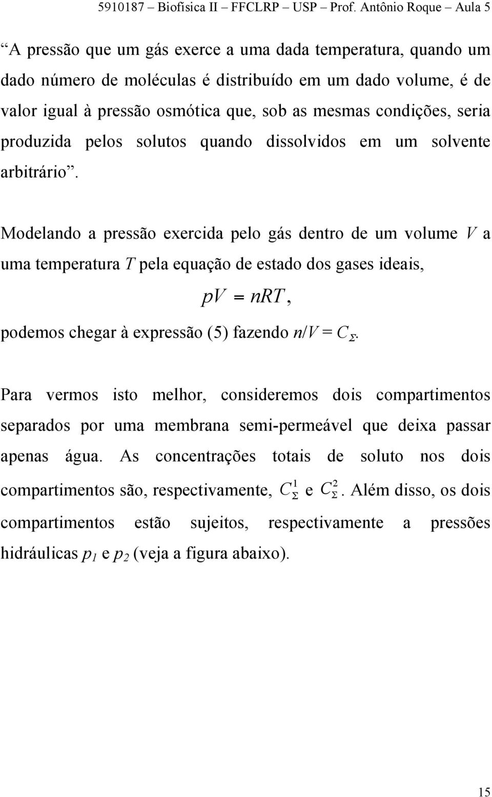 Modelando a pressão exercida pelo gás dentro de um volume V a uma temperatura T pela equação de estado dos gases ideais, pv = nrt, podemos chegar à expressão (5) fazendo n/v = C Σ.