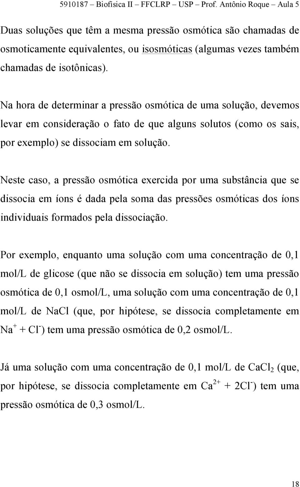 Neste caso, a pressão osmótica exercida por uma substância que se dissocia em íons é dada pela soma das pressões osmóticas dos íons individuais formados pela dissociação.