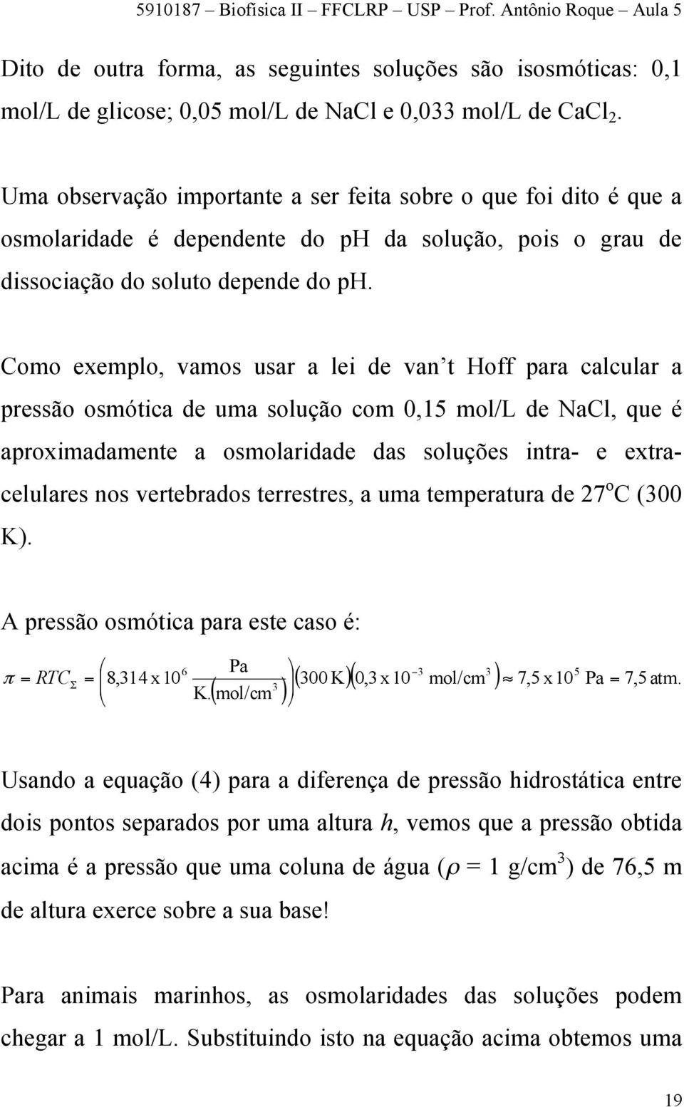 Como exemplo, vamos usar a lei de van t Hoff para calcular a pressão osmótica de uma solução com 0,15 mol/l de NaCl, que é aproximadamente a osmolaridade das soluções intra- e extracelulares nos