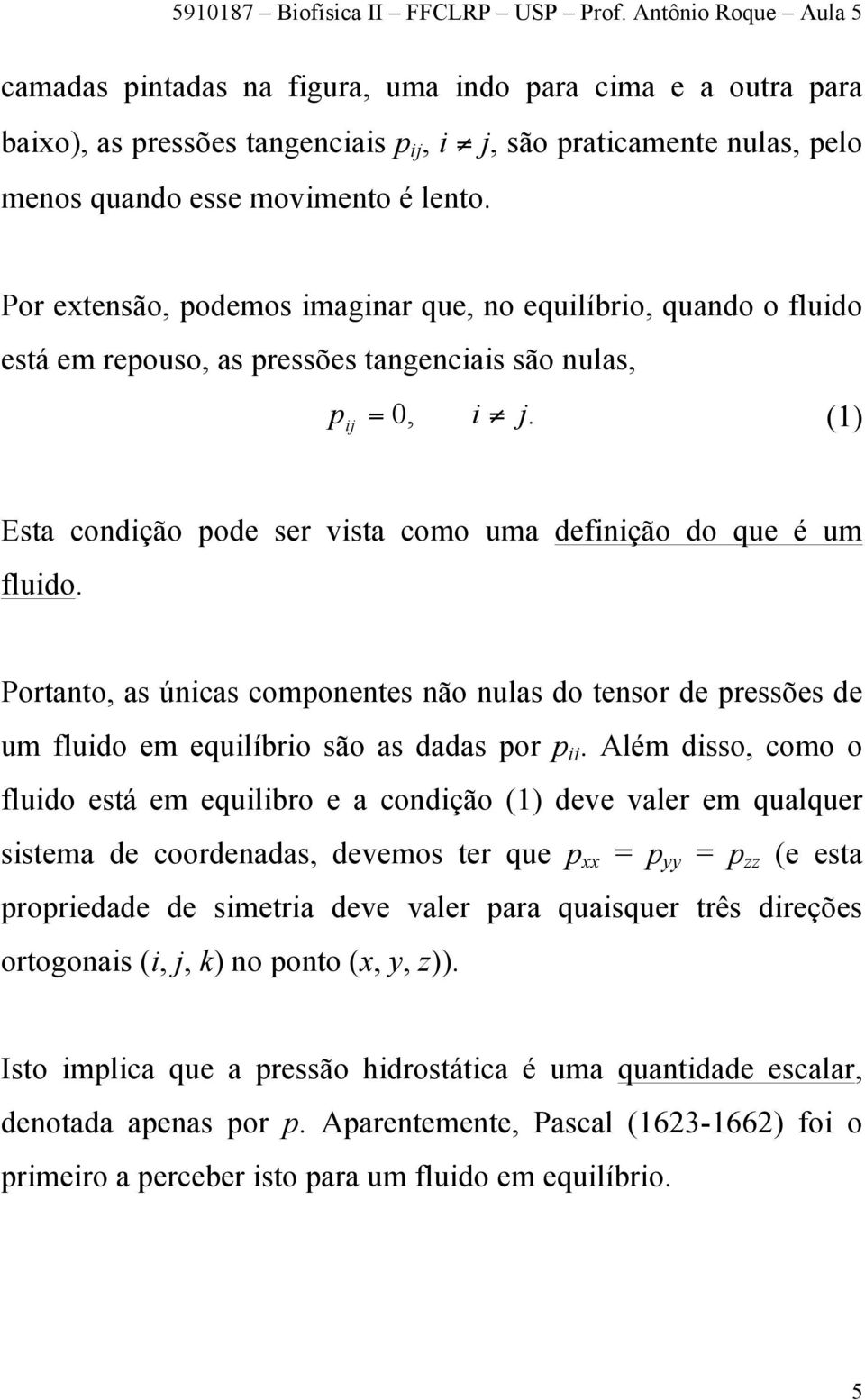 (1) Esta condição pode ser vista como uma definição do que é um fluido. Portanto, as únicas componentes não nulas do tensor de pressões de um fluido em equilíbrio são as dadas por p ii.