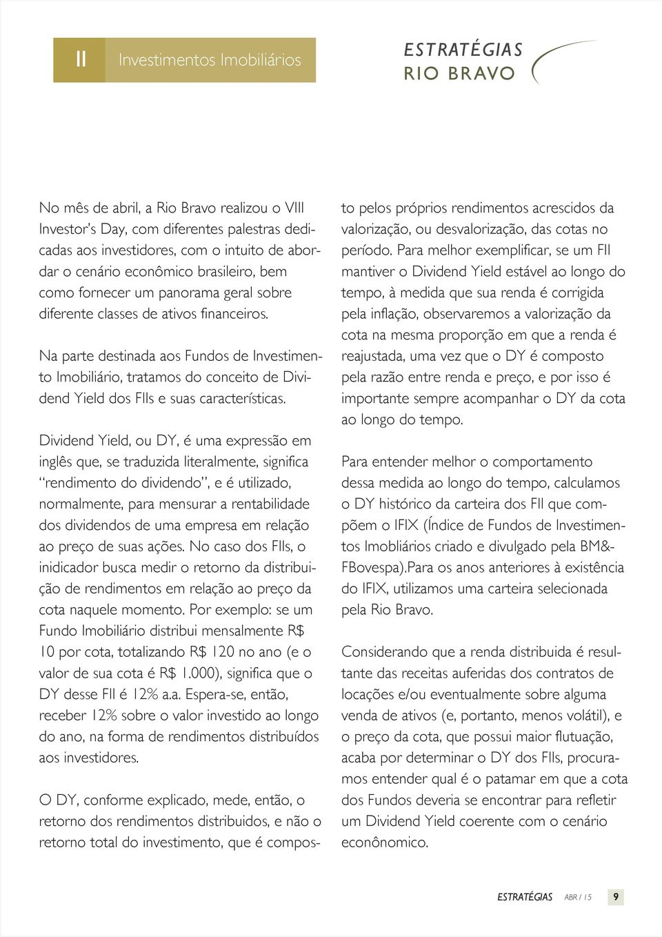 Na parte destinada aos Fundos de Investimento Imobiliário, tratamos do conceito de Dividend Yield dos FIIs e suas características.