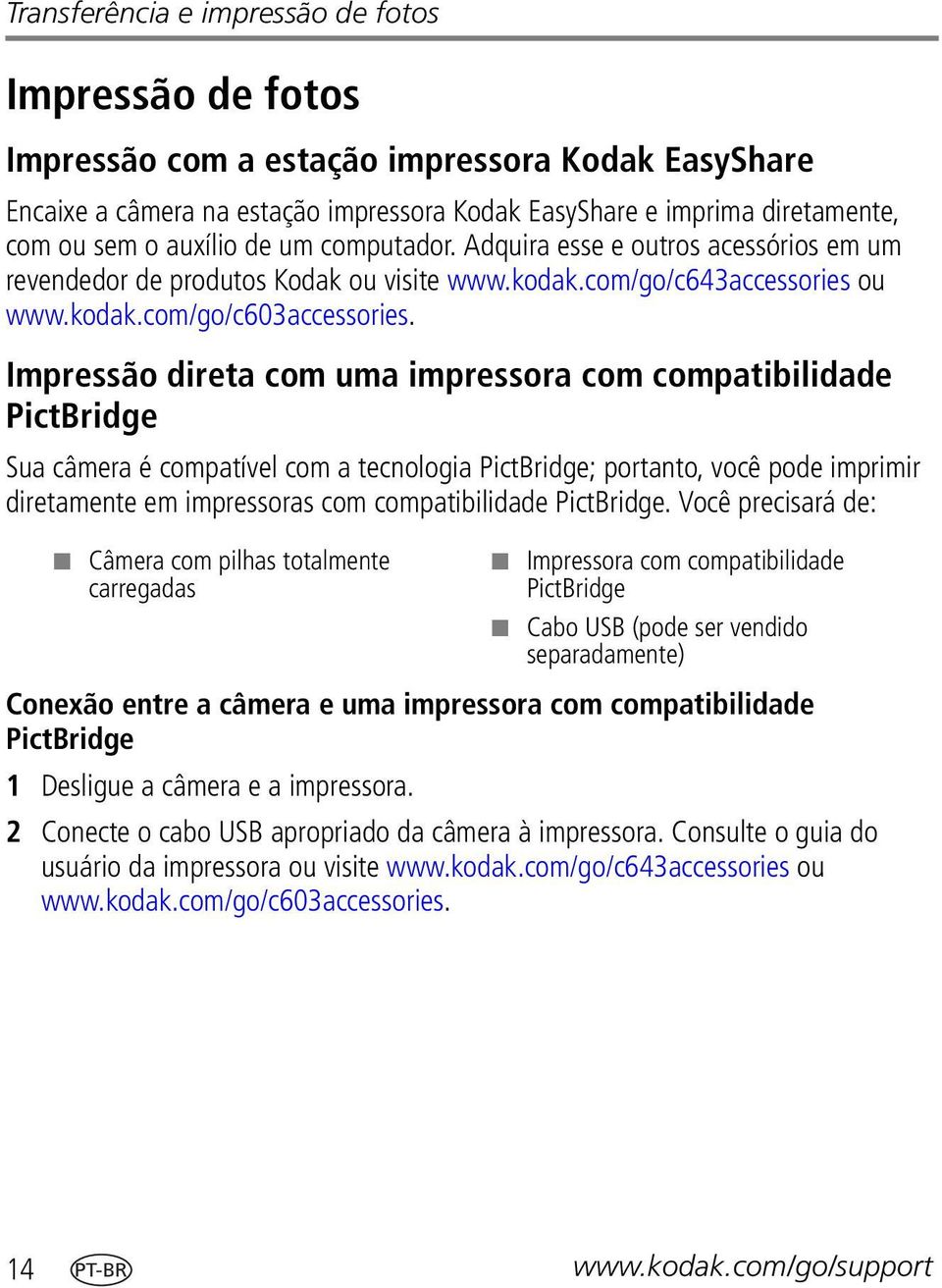 Impressão direta com uma impressora com compatibilidade PictBridge Sua câmera é compatível com a tecnologia PictBridge; portanto, você pode imprimir diretamente em impressoras com compatibilidade