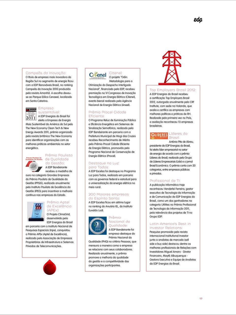 Empresa sustentável: A EDP Energias do Brasil foi eleita a Empresa de Energia Mais Sustentável da América do Sul pelo The New Economy Clean Tech & New Energy Awards 2011, prêmio organizado pela