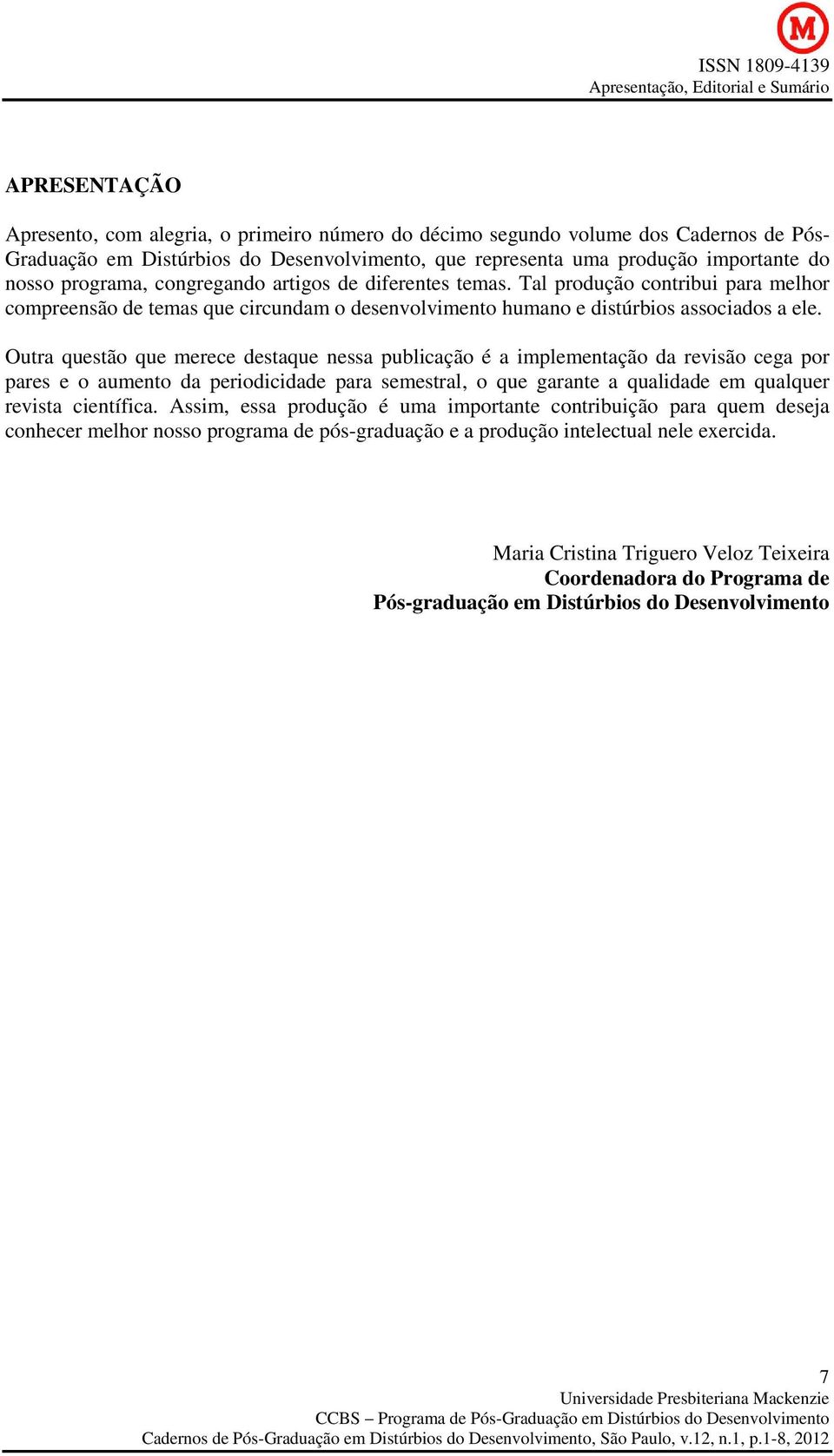 Outra questão que merece destaque nessa publicação é a implementação da revisão cega por pares e o aumento da periodicidade para semestral, o que garante a qualidade em qualquer revista científica.