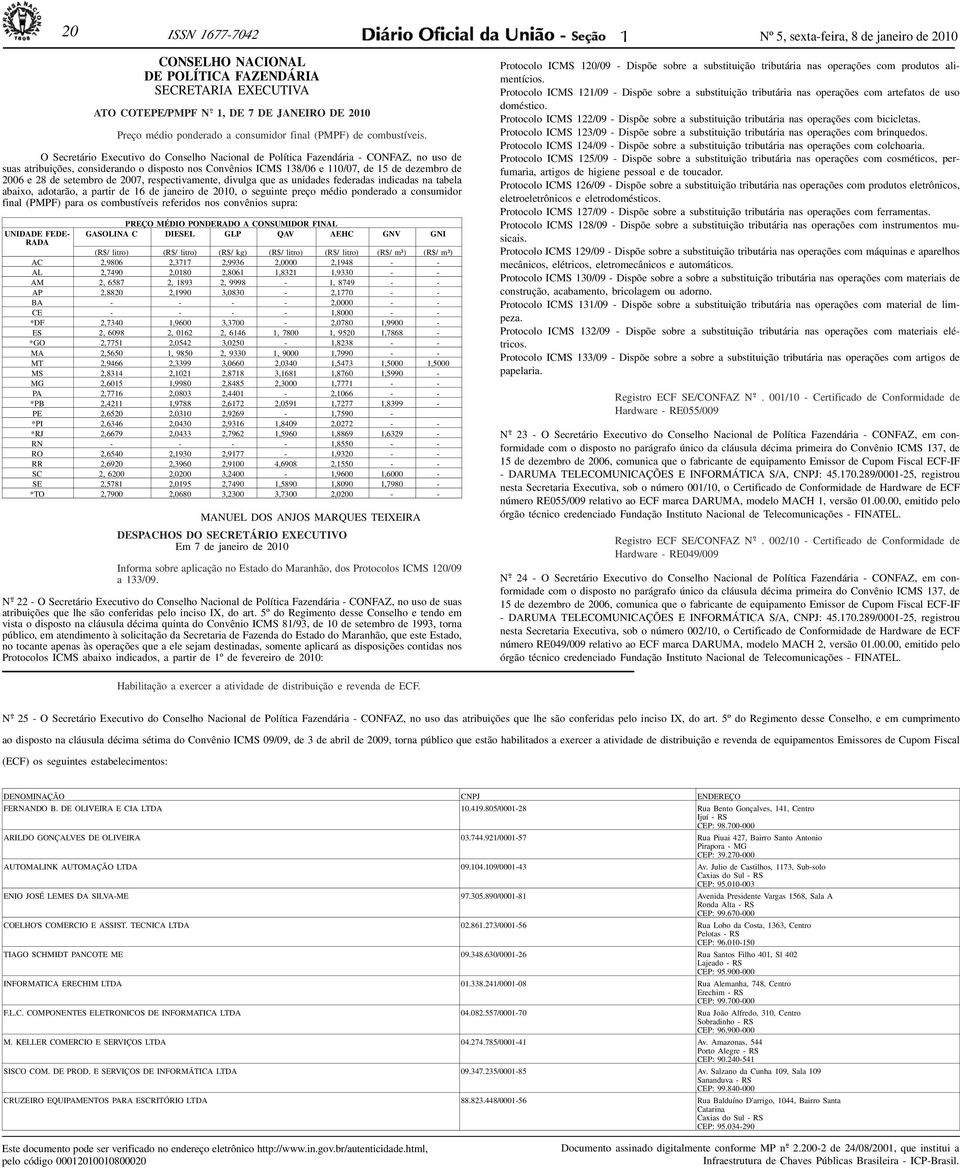 07, respectivmente, divulg que s uniddes federds indicds n tbel bixo, dotrão, prtir de 6 de jneiro de, o seguinte preço médio ponderdo consumidor finl (PMPF) pr os combustíveis referidos nos