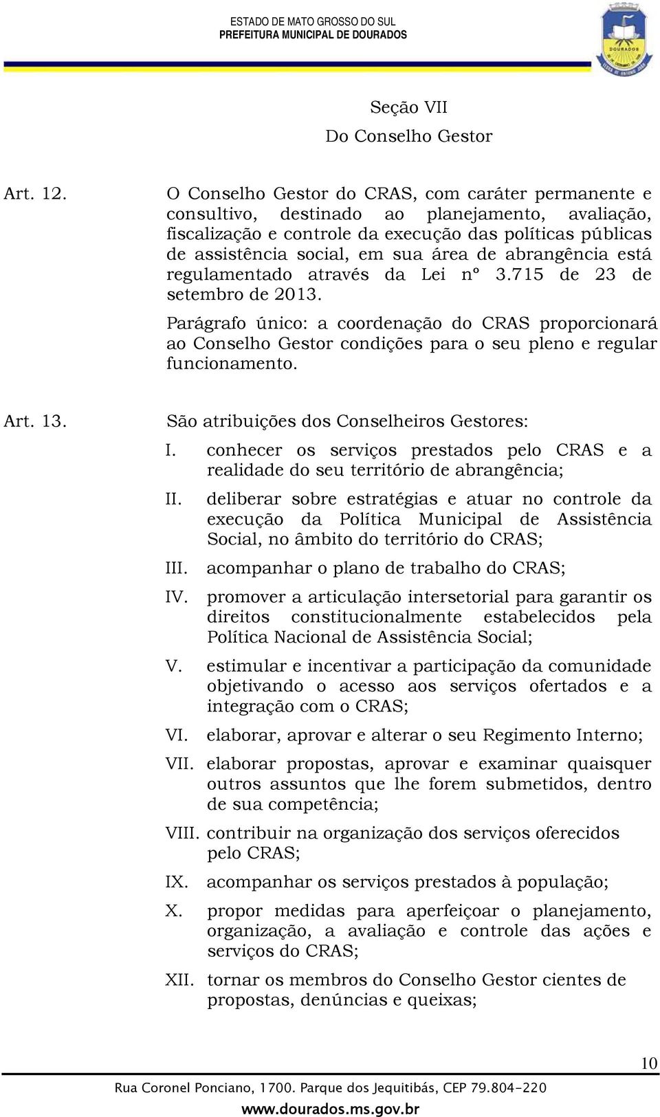 abrangência está regulamentado através da Lei nº 3.715 de 23 de setembro de 2013.