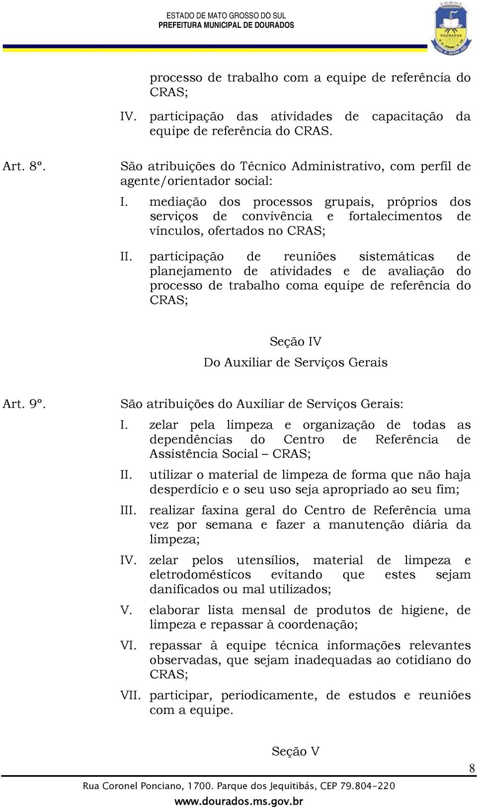 mediação dos processos grupais, próprios dos serviços de convivência e fortalecimentos de vínculos, ofertados no CRAS; II.