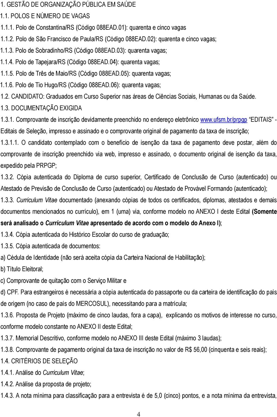 Polo de Três de Maio/RS (Código 088EAD.05): quarenta vagas; 1.1.6. Polo de Tio Hugo/RS (Código 088EAD.06): quarenta vagas; 1.2.