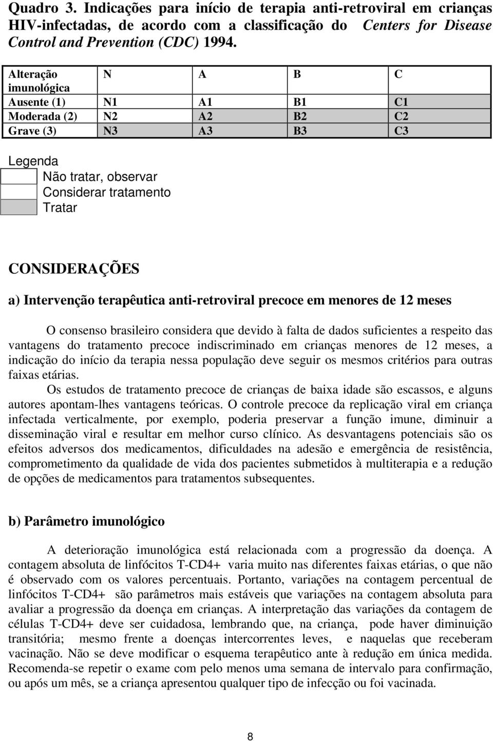 anti-retroviral precoce em menores de 12 meses O consenso brasileiro considera que devido à falta de dados suficientes a respeito das vantagens do tratamento precoce indiscriminado em crianças