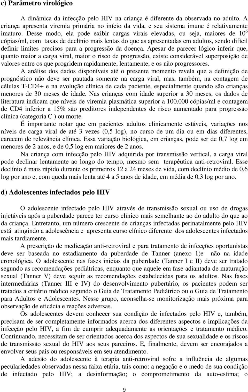 Desse modo, ela pode exibir cargas virais elevadas, ou seja, maiores de 10 6 cópias/ml, com taxas de declínio mais lentas do que as apresentadas em adultos, sendo difícil definir limites precisos