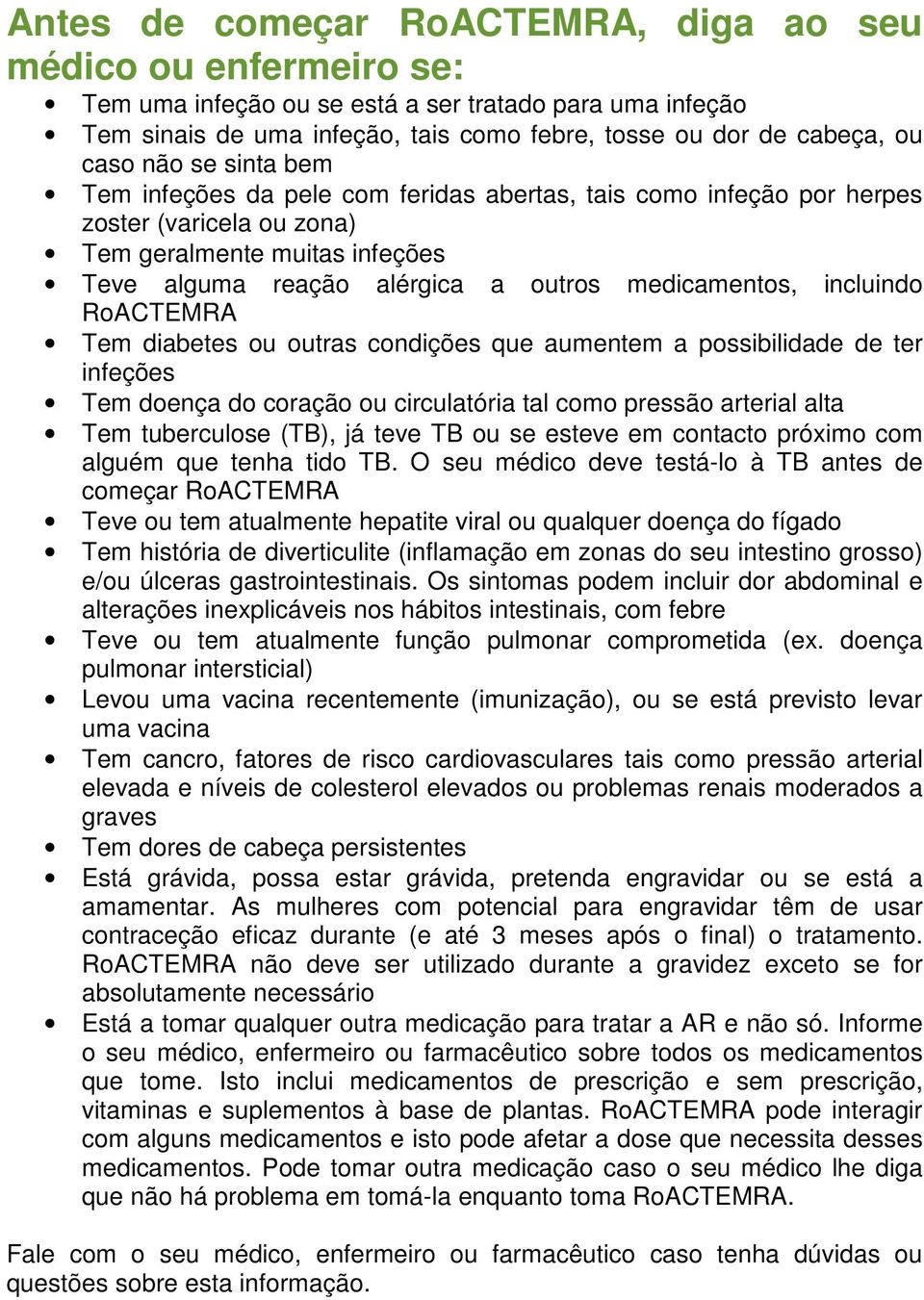 incluindo RoACTEMRA Tem diabetes ou outras condições que aumentem a possibilidade de ter infeções Tem doença do coração ou circulatória tal como pressão arterial alta Tem tuberculose (TB), já teve TB