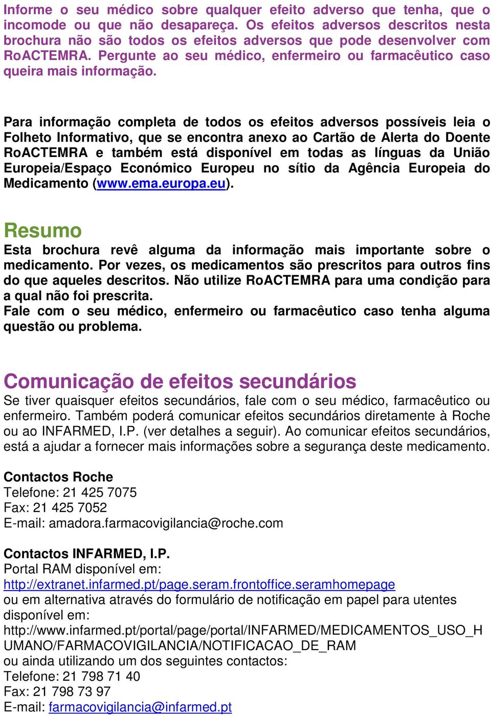 Para informação completa de todos os efeitos adversos possíveis leia o Folheto Informativo, que se encontra anexo ao Cartão de Alerta do Doente RoACTEMRA e também está disponível em todas as línguas