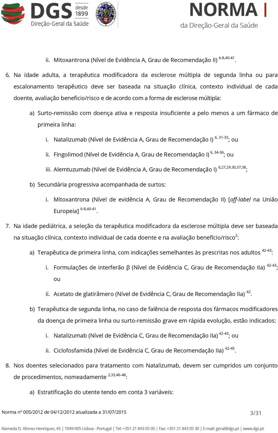 Na idade adulta, a terapêutica modificadora da esclerose múltipla de segunda linha ou para escalonamento terapêutico deve ser baseada na situação clínica, contexto individual de cada doente,