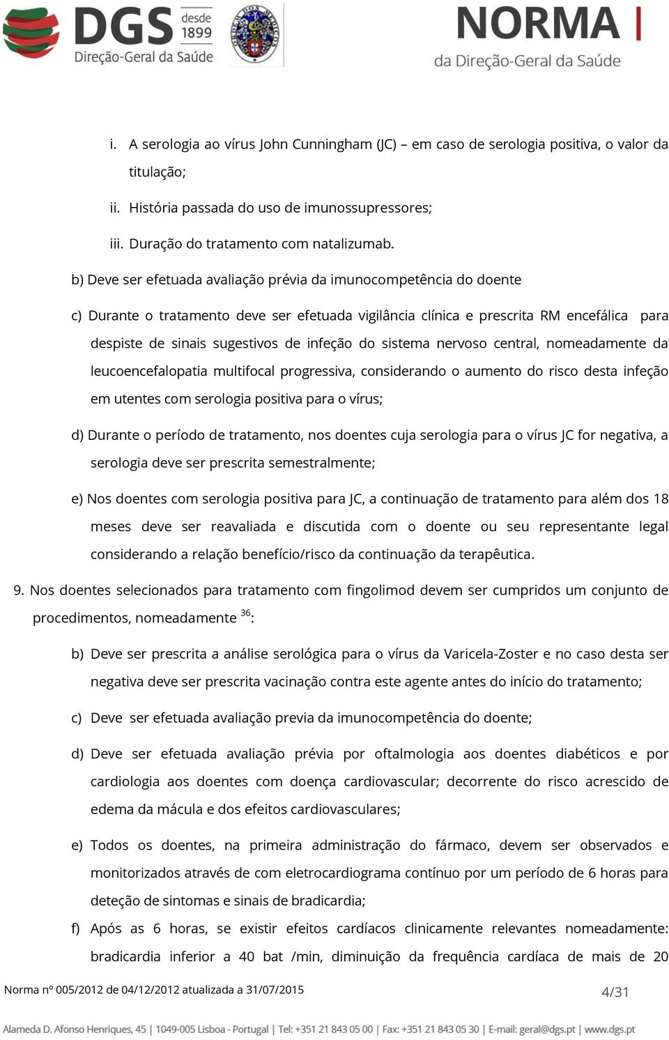 infeção do sistema nervoso central, nomeadamente da leucoencefalopatia multifocal progressiva, considerando o aumento do risco desta infeção em utentes com serologia positiva para o vírus; d) Durante