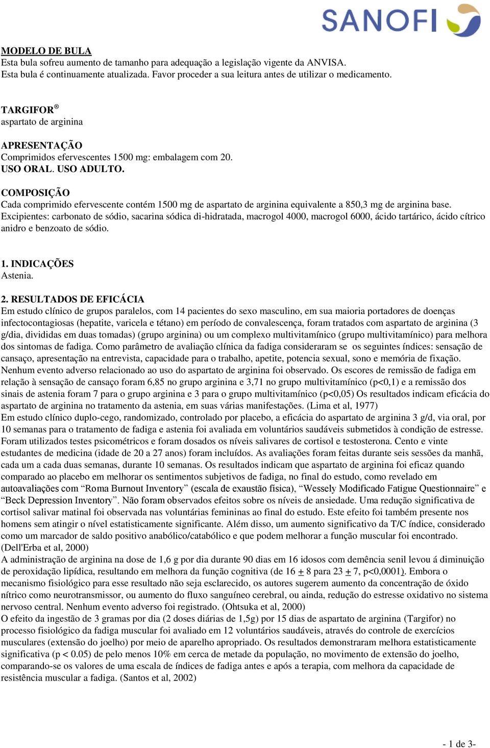 COMPOSIÇÃO Cada comprimido efervescente contém 1500 mg de aspartato de arginina equivalente a 850,3 mg de arginina base.