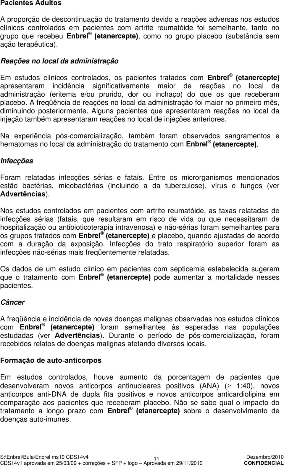 Reações no local da administração Em estudos clínicos controlados, os pacientes tratados com Enbrel (etanercepte) apresentaram incidência significativamente maior de reações no local da administração