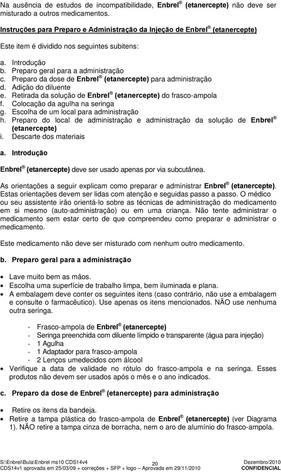 Preparo da dose de Enbrel (etanercepte) para administração d. Adição do diluente e. Retirada da solução de Enbrel (etanercepte) do frasco-ampola f. Colocação da agulha na seringa g.