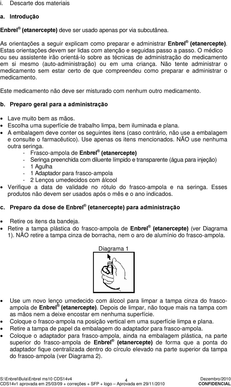 O médico ou seu assistente irão orientá-lo sobre as técnicas de administração do medicamento em si mesmo (auto-administração) ou em uma criança.