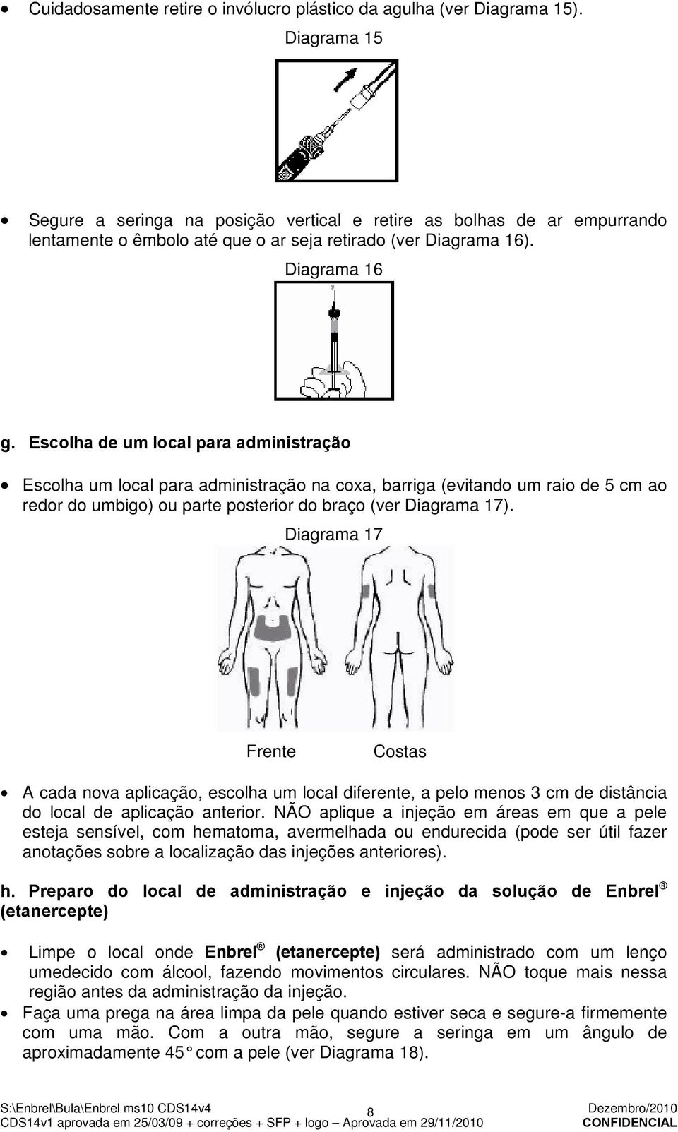 Escolha de um local para administração Escolha um local para administração na coxa, barriga (evitando um raio de 5 cm ao redor do umbigo) ou parte posterior do braço (ver Diagrama 17).