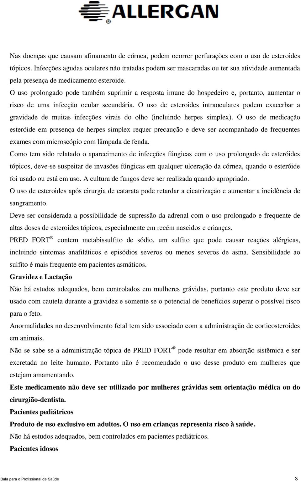 O uso prolongado pode também suprimir a resposta imune do hospedeiro e, portanto, aumentar o risco de uma infecção ocular secundária.