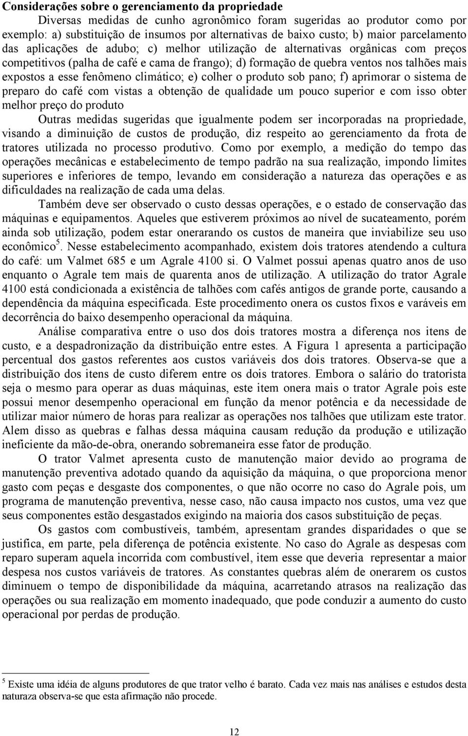 expostos a esse fenômeno climático; e) colher o produto sob pano; f) aprimorar o sistema de preparo do café com vistas a obtenção de qualidade um pouco superior e com isso obter melhor preço do