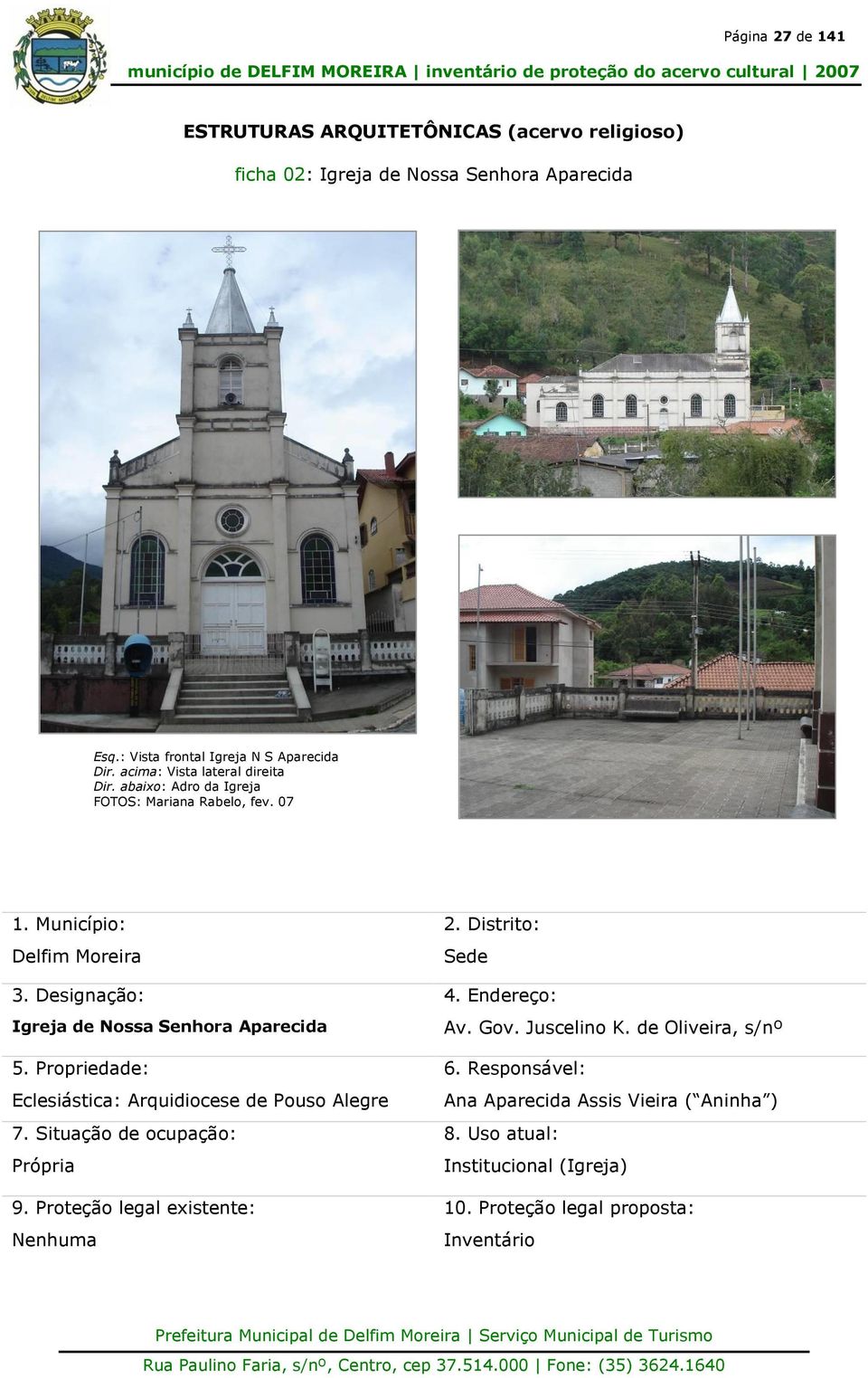 Designação: Igreja de Nossa Senhora Aparecida 5. Propriedade: Eclesiástica: Arquidiocese de Pouso Alegre 7. Situação de ocupação: Própria 9.