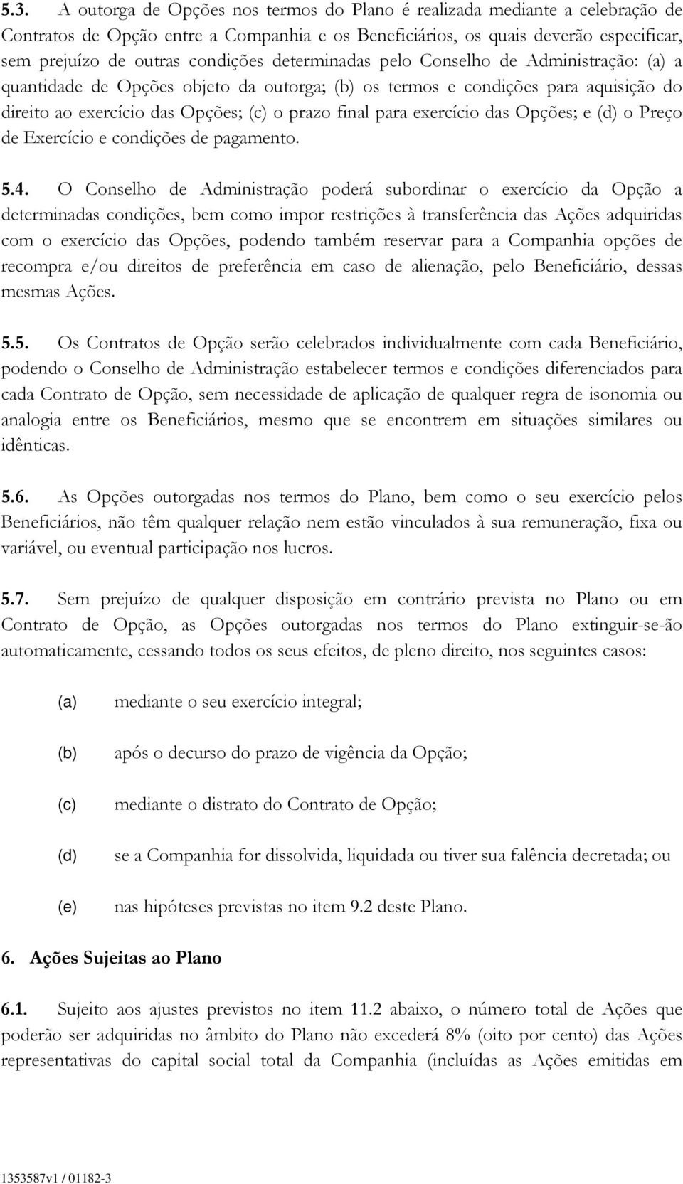 para exercício das Opções; e (d) o Preço de Exercício e condições de pagamento. 5.4.