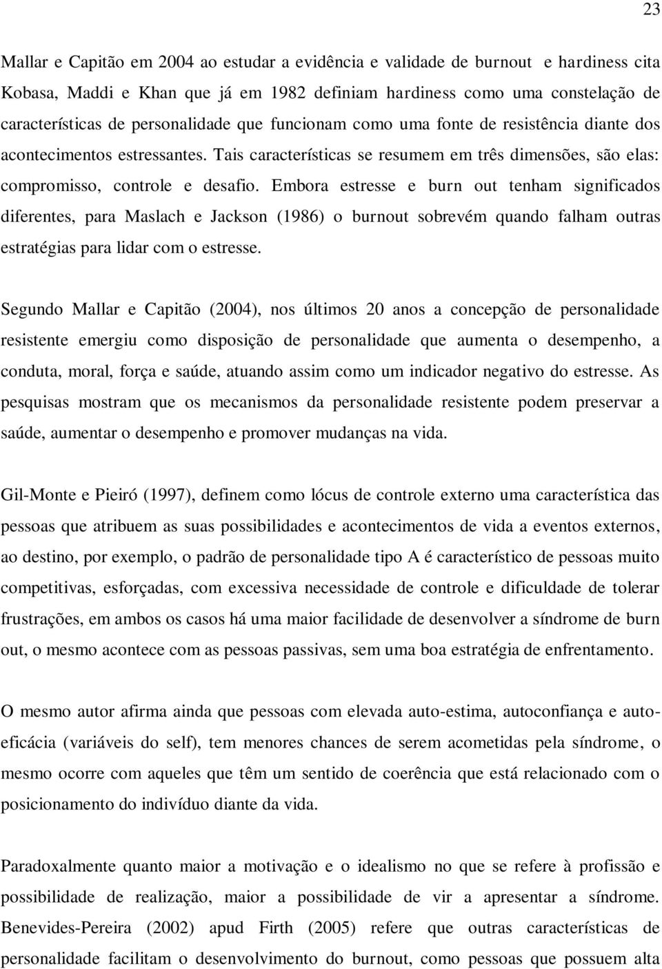 Embora estresse e burn out tenham significados diferentes, para Maslach e Jackson (1986) o burnout sobrevém quando falham outras estratégias para lidar com o estresse.