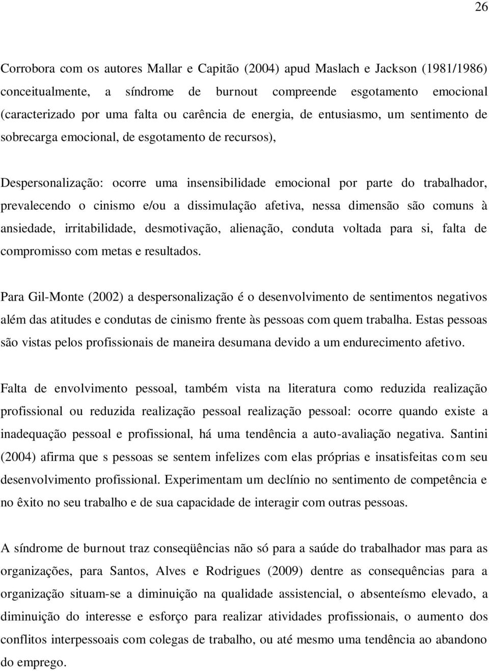 e/ou a dissimulação afetiva, nessa dimensão são comuns à ansiedade, irritabilidade, desmotivação, alienação, conduta voltada para si, falta de compromisso com metas e resultados.