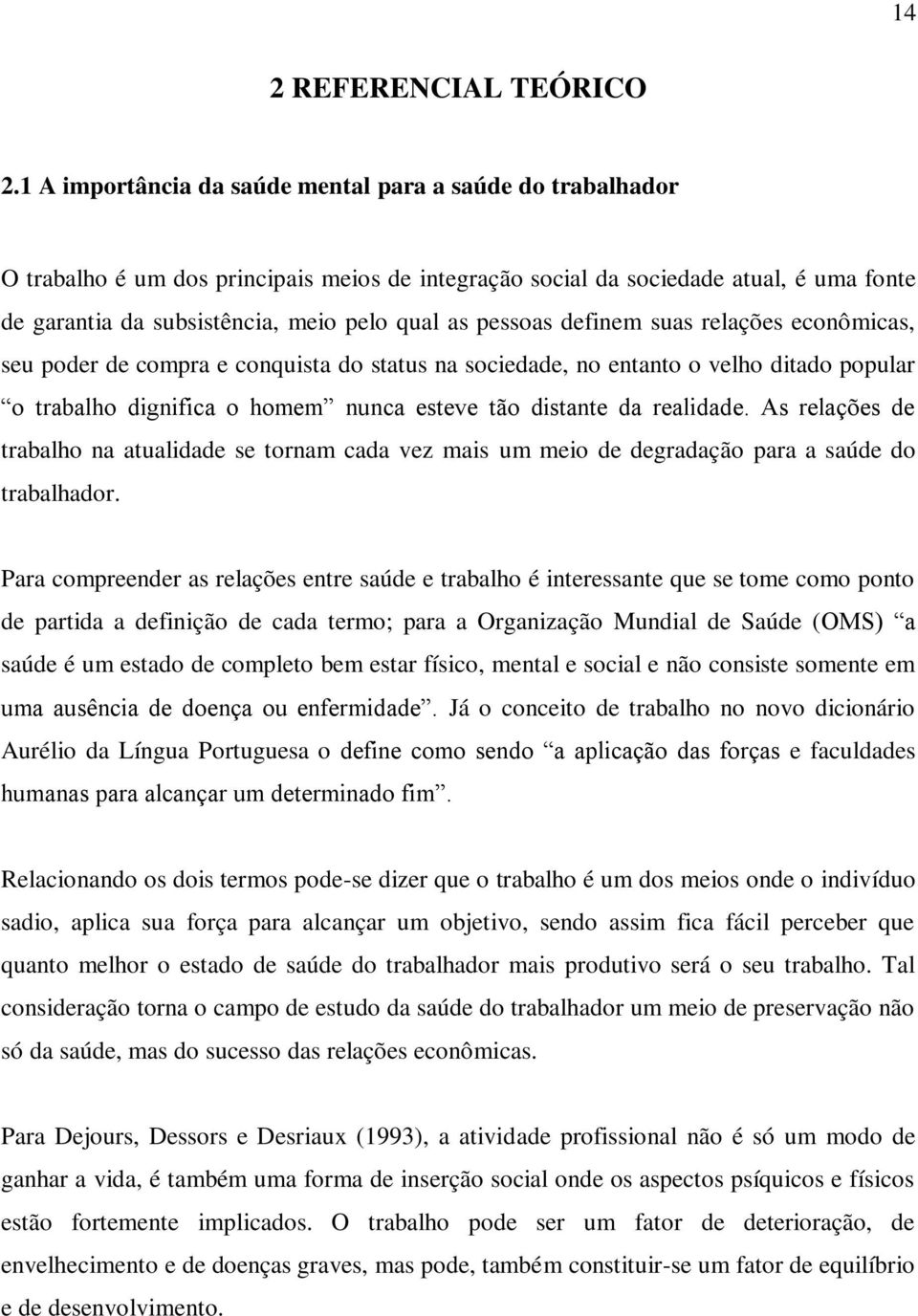 pessoas definem suas relações econômicas, seu poder de compra e conquista do status na sociedade, no entanto o velho ditado popular o trabalho dignifica o homem nunca esteve tão distante da realidade.